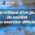 [Edito] La critique d&rsquo;un jeu de société, un exercice difficile